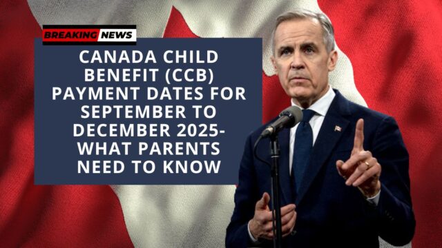 Canada Child Benefit (CCB) Payment Dates for September to December 2025- What Parents Need to Know