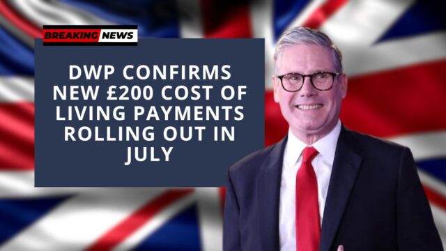 DWP Confirms New £200 Cost of Living Payments Rolling Out in July
