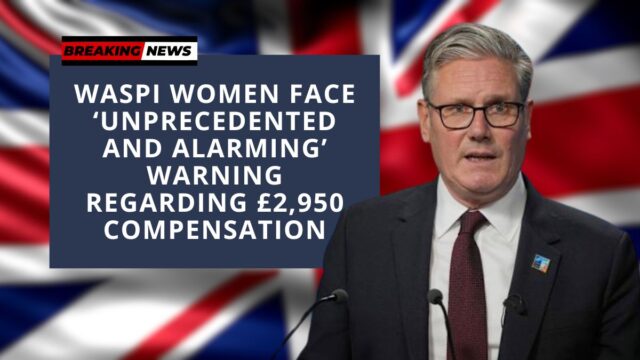 WASPI Women Face ‘Unprecedented and Alarming’ Warning Regarding £2,950 Compensation